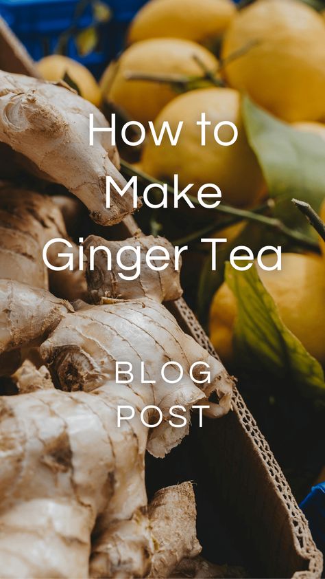 Fresh ginger root and lemons with white title text overlaid. How To Make Ginger Tea From Ginger Root, How To Make Ginger Tea From Fresh Ginger, Making Tea With Fresh Ginger, How To Make Ginger Tea, Recipes With Ginger Root, Ginger Root Recipes, Fresh Ginger Tea, How To Store Ginger, Tea With Ginger