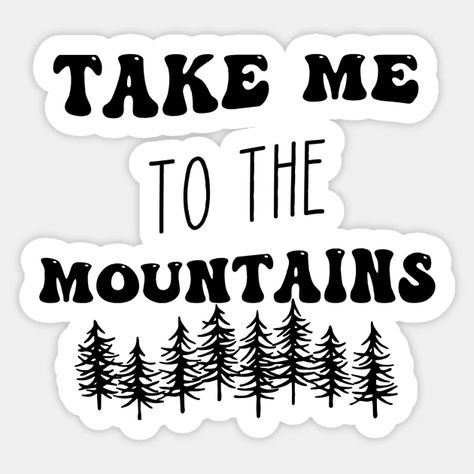 Take Me To The Mountains - Take Me To The Mountains - Sticker | TeePublic Take Me To The Mountains, You Have Been Assigned This Mountain, Mountains Are Calling, I’ve Seen You Move The Mountains, Climb The Mountain So You Can See, Mountain Quotes, Trendy Boho, Retro Humor, Fun Stickers