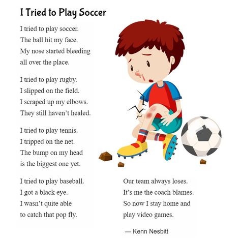 New funny poem for kids: "I Tried to Play Soccer" https://poetry4kids.com/poems/i-tried-to-play-soccer/ #soccerpoem #sportspoem #sportspoetry #childrenspoem #poetry4kids Sports Songs For Preschool, Soccer Poems, Football Poems, Sports Poems, Funny Poems For Kids, Poem For Kids, Kindergarten Poems, Preschool Poems, Stories With Moral Lessons