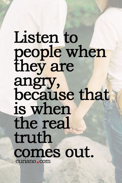 Listen-to-people-when-they-are-angry-because-that-is-when-the-real-truth-comes-out. #quote Quote Of The Week, Life Quotes To Live By, Best Inspirational Quotes, Quotable Quotes, Wise Quotes, True Words, Meaningful Quotes, The Words, Great Quotes