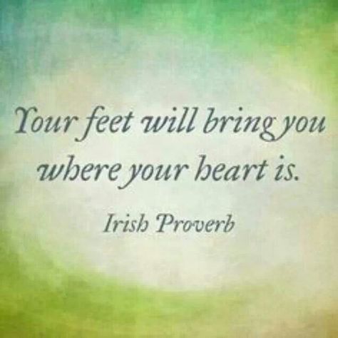 Your feet will bring you where your heart is. An Irish Proverb Irish Images, Dr. Seuss, Irish Proverbs, Irish Eyes Are Smiling, Irish Quotes, Irish Eyes, Back Ground, Irish Blessing, Irish Heritage