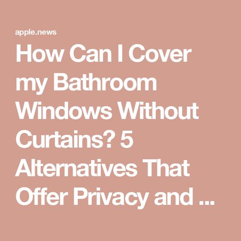 How Can I Cover my Bathroom Windows Without Curtains? 5 Alternatives That Offer Privacy and Calm — Livingetc Privacy Ideas For Windows, Non Traditional Window Coverings, What To Do With Shower Window, Curtain Instead Of Door Bathroom, Bathroom Window Ideas Privacy, Bathroom Window Covering Ideas, Bathroom Window Treatments Privacy, Bathroom Window Treatments Over Tub, Small Bathroom Window Ideas