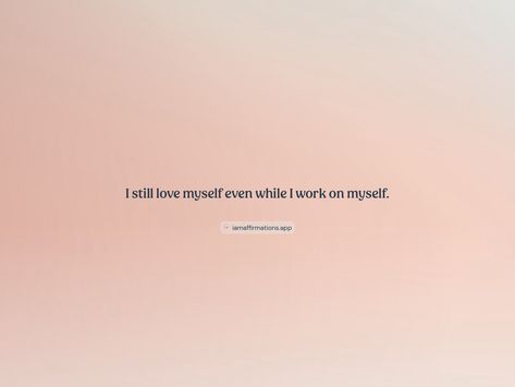 I still love myself even while I work on myself. From the I am app: https://iamaffirmations.app/download I Love Myself Quotes, Working On Myself Quotes, Choose Me Quotes, Love For Myself, Be Still Quotes, Myself Quotes, Best Self Quotes, Loving Myself, Bored Board