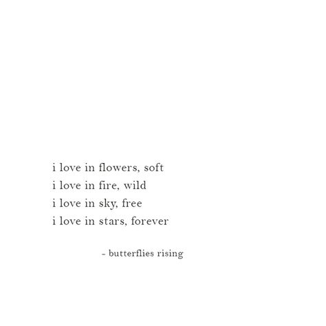 i love in flowers, soft i love in fire, wild i love in sky, free i love in stars, forever  – butterflies rising Wild Fire Quotes, Flowers And Sky Captions, Butterflies Rising Quotes Short, Fire Love Quotes, I Love Flowers Quotes, Flower Quotes Short Beautiful, Poems About Flowers, Flower Quotes Love, Flower Quotes Inspirational