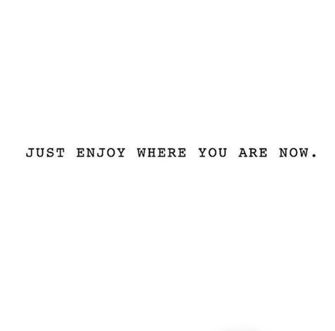 just enjoy where you are now. Where You Are Now Quotes, Just Enjoy Where You Are Now, Enjoy Where You Are Now, Small Sayings, Pretty Words, Life Hacks, Vision Board, Mindfulness, Reading