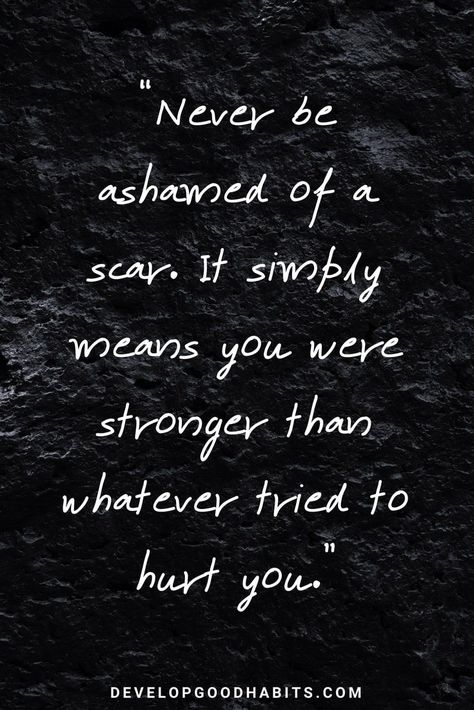 Good Quotes About Strength and Love - “Never be ashamed of a scar. It simply means you were stronger than whatever tried to hurt you.” #inspirationalquotes #truth #personaldevelopment #selflove #quotesoftheday #motivationalquotes #qotd #quotes Strength And Courage Quotes, Citation Force, Quotes About Strength And Love, Discover Quotes, Good Quotes, Courage Quotes, Love Truths, Find Quotes, Super Quotes