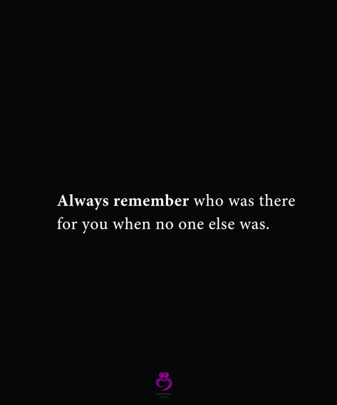 Always remember who was there for you when no one else was. #relationshipquotes #womenquotes Remember The Ones Who Were There For You, Just Remember I Was There When No One Else Was, When No One Has Your Back Quotes, Who Was There For You Quotes, I Remember Who Was There For Me, Who Was There At Your Lowest, Always Remember Who Was There For You, Remember Who Is There For You Quotes, The One Who Is Always There Quotes