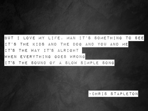 Sweet Symphony Chris Stapleton, A Simple Song Chris Stapleton, Joy Of My Life Chris Stapleton Lyrics, Chris Stapleton Tattoo, Chris Stapleton Quotes, Chris Stapleton Lyrics, When Everything Goes Wrong, I Love My Life, Love My Life