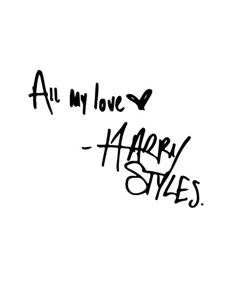 All My Love Tattoo, My Love Tattoo, Harry Styles Coded, Harry Styles Signature, Harry Styles Tattoos Ideas, Harry Styles Black And White, One Direction Tattoos, Harry Styles Adore You, Harry Styles Hands