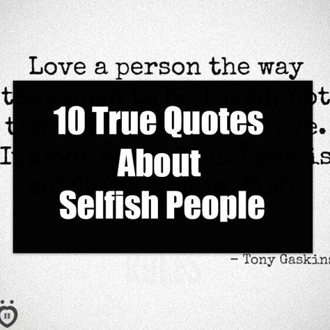 10 True Quotes About Selfish People love life quotes heartbreak quotes daily quotes quotes of the day life quotes and sayings selfish quotes quotes about being selfish Quotes About Selfless People, Quotes On Selfishness, Selfish Greedy People Quotes, Quotes About Being Selfish, Quotes About Greedy People, Selfish People Quotes Truths, Selfish Men Quotes, Quotes For Selfish People, Being Selfish Quotes