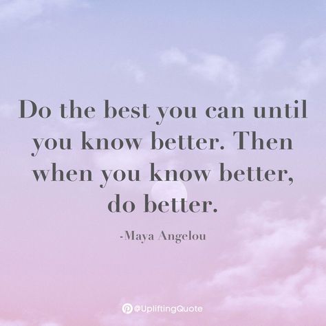 Do the best you can until you know better. Then when you know better, do better. -Maya Angelou When We Know Better We Do Better Quotes, When You Know Better You Do Better, Do Better Quotes, Know Better Do Better, Motivational Inspiration, Do Better, Maya Angelou, When You Know, Uplifting Quotes