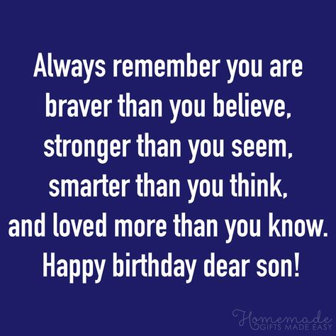 Birthday Quotes for Son | Always remember you are braver than you believe, stronger than you seem, smarter than you think and loved more than you know. Son Birthday Wishes, Happy Birthday Son Wishes, Happy Birthday Humorous, Happy Birthday Son Images, Son Quotes From Mom, Son Birthday Quotes, Birthday Wishes For Son, Sister Birthday Quotes, Happy Birthday Son