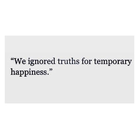 We ignored truths for temporary happiness - quote of the day Temporary Happiness Quotes, Priority Quotes, Temporary Happiness, Heart Vs Brain, Priorities Quotes, Happiness Quote, Quotes Relationship, Happiness Quotes, Quotes Life