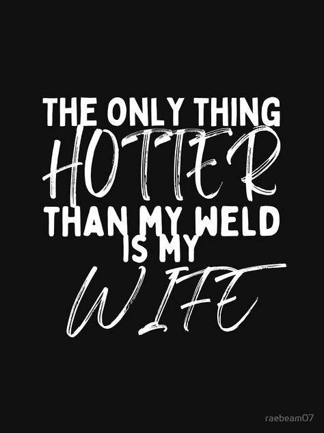 "Only Thing Hotter Than My Weld is My Wife | Welder Gift | Gifts for Welders | Unisex | Welding Tech | Funny Gift Welder | Holiday Welder | Welder Christmas Gift" T-shirt by raebeam07 | Redbubble Welding Tumbler Ideas, Welder Aesthetic, Welding Sayings Quotes, Welder Gifts, Women Welder Quotes, Welders Wife Quotes, Welder Tattoo, Welder Humor, Welder Wife