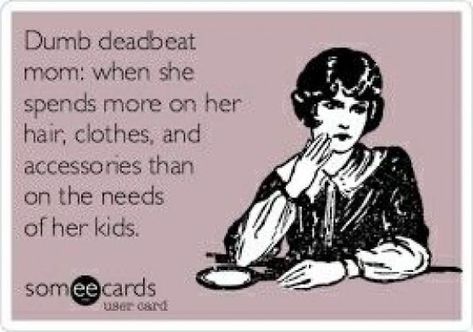 Horrible Parents, Bad Mom Quotes, Happy Divorce, Baby Momma Drama, Deadbeat Moms, Deadbeat Parents, Parenting Quotes Mothers, Dead Beat, Bad Parenting Quotes