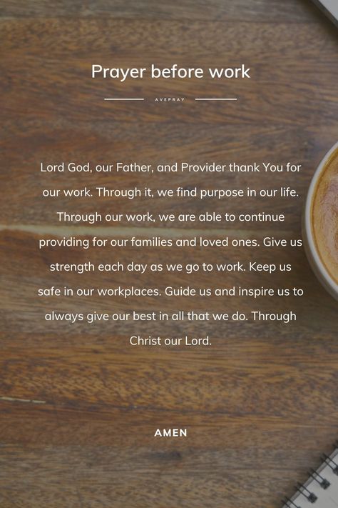 Lord God, our Father, and Provider thank You for our work. Through it, we find purpose in our life. Through our work, we are able to continue providing for our families and loved ones. Give us strength each day as we go to work. Keep us safe in our workplaces. Guide us and inspire us to always give our best in all that we do. Through Christ our Lord. Amen. Prayers Before Work, Work As If Working For The Lord, If You Are Praying For It God Is Working, Prayers For Job Security, Prepare Me For What I Am Praying For, Workplace Prayer, Pray For The Best Prepare For The Worst, Morning Prayer Before Work, Prayer Before Work