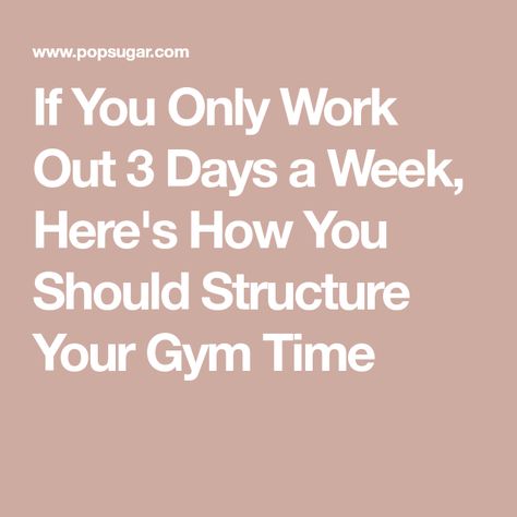 If You Only Work Out 3 Days a Week, Here's How You Should Structure Your Gym Time 3 Day Split Workout, 3 Day Workout, Gym Schedule, Leg Days, Body Squats, Weekly Workout Schedule, Work Out Routines Gym, Reps And Sets, Workout Splits