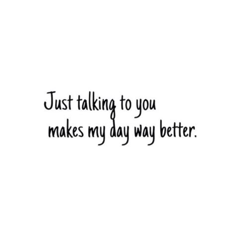 You Make My Day Better Quotes, Better With You Quotes, Yes I Like You Quotes, You Make Everything Better, I Enjoy Talking To You Quotes, Talking With You Quotes, I Like Everything About You, I Like Talking To You Quotes, Thank You For Talking To Me Quotes