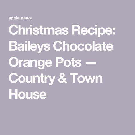 Christmas Recipe: Baileys Chocolate Orange Pots — Country & Town House Baileys Chocolate Orange Pots, Fallen Out Of Love, 25 December, Christmas Recipe, Seasonal Treats, The Sweetest Thing, Out Of Love, Sweetest Thing, Christmas Pudding