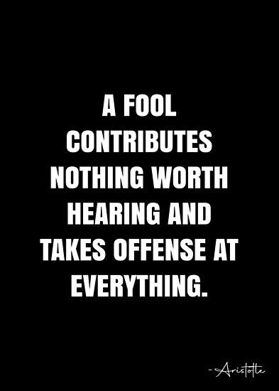 A fool contributes nothing worth hearing and takes offense at everything. – Aristotle Quote QWOB Collection. Search for QWOB with the quote or author to find more quotes in my style… • Millions of unique designs by independent artists. Find your thing. Hearing The Truth Quotes, I Am Not A Fool Quotes, Quotes About Fools, A Fool Quotes, Intimidation Quotes, Fools Quotes, Fool Quotes, Adult Bullies, Reason Quotes