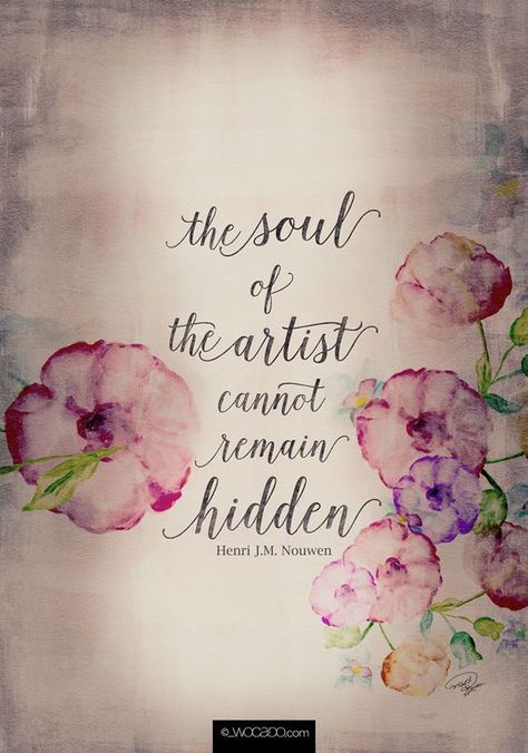 The Soul of The Artist Cannot Remain Hidden - Henri J.M. Nouwen - 6 Flags, Tout Rose, Artist Quotes, Craft Quotes, Creativity Quotes, Artist Life, Art Room, The Soul, Good Morning Quotes