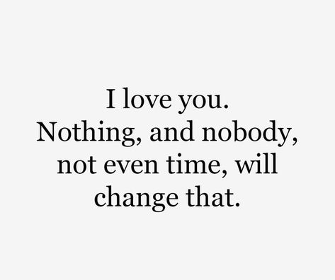 I love you. Nothing and nobody not even time will change that. Always Love You Quotes, Love You Quotes, I Love You Quotes, Love Yourself Quotes, You Quotes, Les Sentiments, Simple Words, Couple Quotes, Crush Quotes