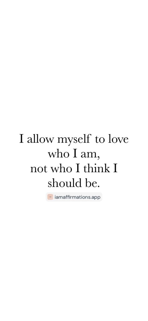 I allow myself to love who I am, not who I think I should be. From the I am app: https://iamaffirmations.app/download Love Me For Who I Am Quotes, Who Am I Quotes, I Am Quotes, Goals And Aspirations, I Love Myself, I Am Sorry, Love Myself, Who Am I, 2025 Vision