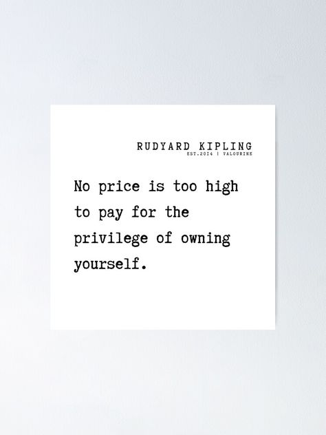 "9 Rudyard Kipling Poem Quotes Philosophy 210921 No price is too high to pay for the privilege of owning yourself." Poster by QuotesGalore | Redbubble Privilege Quotes, Rudyard Kipling Quotes, Quotes Philosophy, Inspirational Wuotes, Rudyard Kipling, Positive Motivation, If Rudyard Kipling, Life Quotes To Live By, English Literature