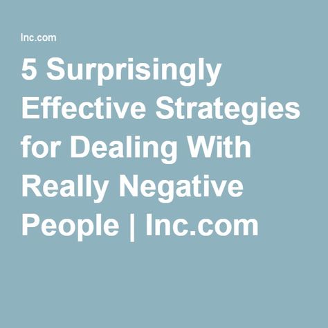 5 Surprisingly Effective Strategies for Dealing With Really Negative People | Inc.com Toxic Cycle, Negative Person, Negative Attitude, Uplifting Words, Negative People, June 21, Self Help, Worth Reading, Reading