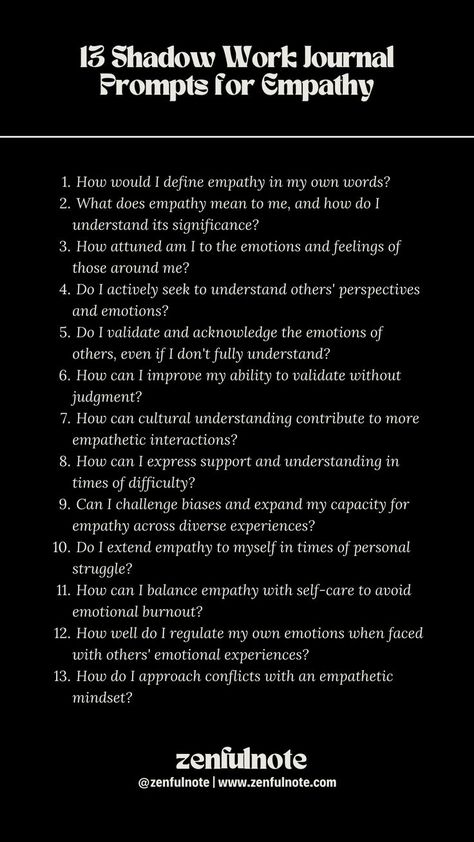 Exploring your capacity for empathy is an important aspect of self-awareness and interpersonal development. These questions can guide you in exploring your empathetic abilities and provide insights into areas for growth. Cultivating empathy is an ongoing process that involves self-reflection, practice, and a genuine willingness to connect with and understand others. Empathy Meaning, Shadow Work Journal Prompts, Work Journal Prompts, Shadow Work Journal, Emotions Wheel, Healing Journaling, Work Journal, Writing Therapy, Journal Writing Prompts