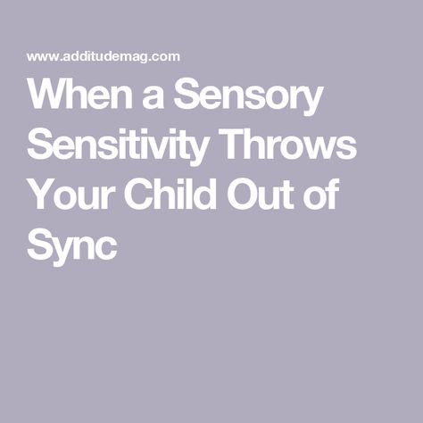 When a Sensory Sensitivity Throws Your Child Out of Sync Sensory Sensitivity, Processing Disorder, Sensory Processing Disorder, Sensory Processing