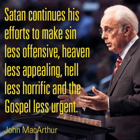 Satan continues his efforts to make sin less offensive, heaven less appealing, hell less horrific and the Gospel less urgent. - John MacArthur 5 Solas, Reformed Theology, John Macarthur, Soli Deo Gloria, Lds Quotes, In The End, Christian Inspiration, Verse Quotes, Christian Life