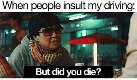 When people insult my driving: But did you die? Die Meme, But Did You Die, Have A Laugh, Look At You, Bones Funny, Funny Posts, Funny Cute, Make Me Smile, I Laughed