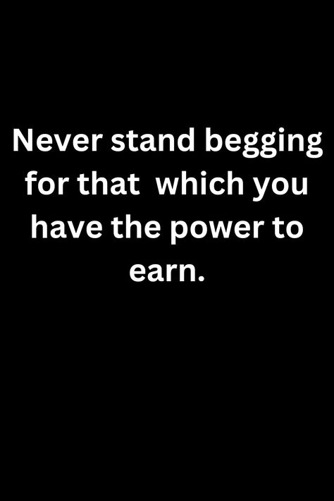 No Job Quotes, Money Matters Quotes, Never Beg, Matter Quotes, Company Quotes, Job Quotes, Good Attitude Quotes, No Money, Good Attitude