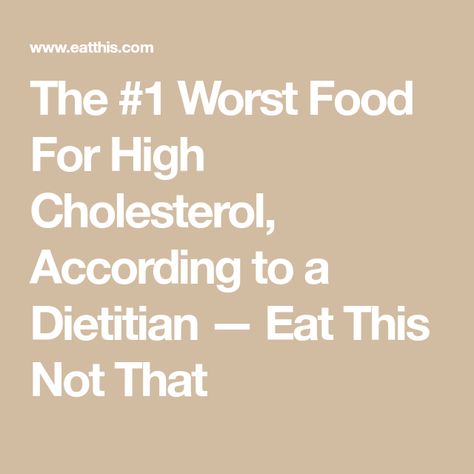 The #1 Worst Food For High Cholesterol, According to a Dietitian — Eat This Not That Food For High Cholesterol, Worst Foods To Eat, Worst Food, High Cholesterol Foods, Cholesterol Foods, High Cholesterol Levels, Cholesterol Lowering Foods, Lower Your Cholesterol, Eat This Not That