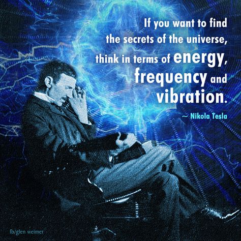 If you want to find the secrets of the universe, think in terms of energy, frequency and vibration. ~ Nikola Tesla Vibration Quotes, Energy Frequency Vibration, Scientist Quotes, Frequency Quote, Quantum Reality, Tesla Energy, Physics Quotes, Vibrations Quotes, Scientist Quote