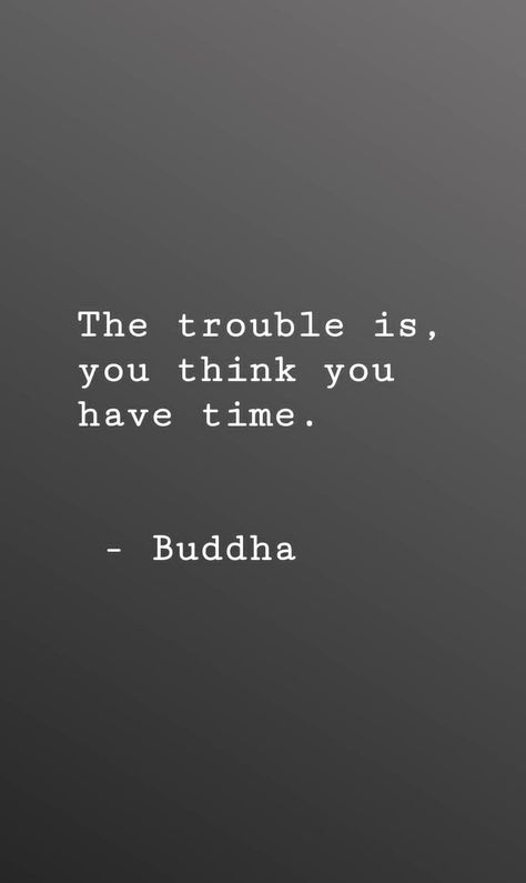 The trouble is, you think you have time. - Buddha The Trouble Is You Think You Have Time Tattoo, The Trouble Is You Think You Have Time, You Think You Have Time, Quotes From Buddha, Budha Quetos In English, Discipline Lifestyle, Buddha Quotes Happiness, Good Energy Quotes, Buddha Wallpaper