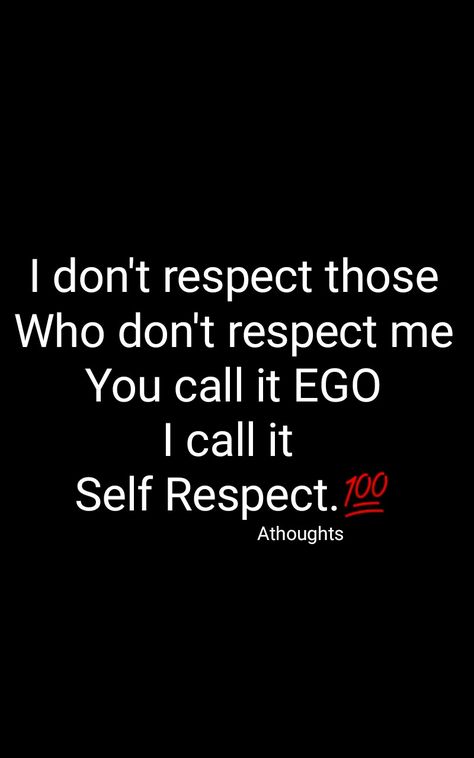 I don't respect those Who don't respect me You call it EGO I call it  Self Respect. Quotes Athoughts My Thoughts AsMa Mujeer Pinterest asmamujeerr Give Respect To Get Respect Quotes, If You Don’t Respect Me, Give Respect And Take Respect Quotes, If You Dont Like My Attitude Quotes, Self Respect Thoughts, Respect Quotes Give Respect Take Respect Quotes, Ego And Attitude Quotes, I Don't Respect Those Who Don't Respect Me, If You Don't Respect Me Quotes