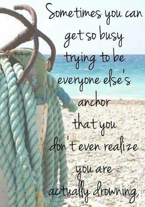 Sometimes you can be so busy trying to be everyone else's anchor that you don't even realize you are actually drowning. Beach Quotes, A Quote, Food For Thought, The Words, Everyone Else, Great Quotes, Life Lessons, Wise Words, Favorite Quotes