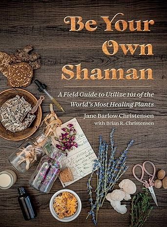 Be Your Own Shaman: A Field Guide to Utilize 101 of the World's Most Healing Plants: Christensen, Jane Barlow, Christensen, Brian R.: 9781510781146: Amazon.com: Books Healing Books, Plant Book, Herbal Apothecary, Healing Plants, Herbs For Health, Picture Illustration, Health Knowledge, Field Guide, Medicinal Plants