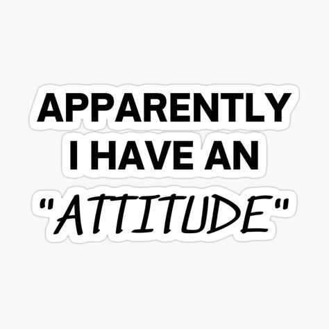 Get my art printed on awesome products. Support me at Redbubble #RBandME: https://www.redbubble.com/i/sticker/Apparently-I-have-an-attitude-by-PeoplesayDisign/65790920.EJUG5?asc=u Attitude Problem, Printable Stickers, Sticker Design, Vinyl Sticker