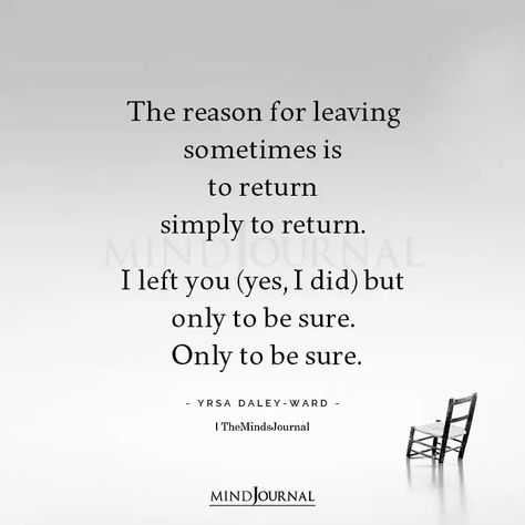 The reason for leaving sometimes is to return simply to return. I left you (yes, I did) but only to be sure. Only to be sure. – Yrsa Daley-ward #deepthoughts #musings Quotes From Writers, Quotes From Instagram, Quotes For Your Love, Love You Sis, Reason For Leaving, 30 Quotes, Missing Quotes, Distance Love, Soulmate Quotes