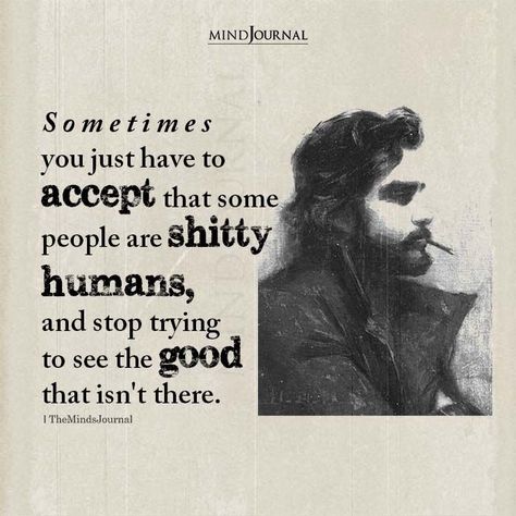 Sometimes you just have to accept that some people are shitty humans, and stop trying to see the good that isn’t there. #lifelessons #lifequotes #deepquotes Weird People Quotes, Crazy People Quotes, People Are Weird, 3am Quotes, Old Soul Quotes, Maturity Quotes, Mind Journal, Awful People, People Are Crazy