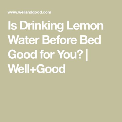 Is Drinking Lemon Water Before Bed Good for You? | Well+Good Benefits Of Drinking Lemon Water, Water Before Bed, Lemon Water Before Bed, Drinking Lemon Water, Lemon Water Benefits, Remove Toxins, Night Snacks, Body Detox, Disease Prevention