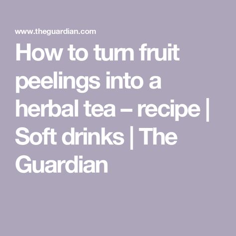 How to turn fruit peelings into a herbal tea – recipe | Soft drinks | The Guardian Fruits Tea, Orange Skin, Herbal Teas Recipes, Relaxing Tea, Fruit Flowers, Dry Fruits, Tea Recipe, Fruit Tea, Herbs And Spices