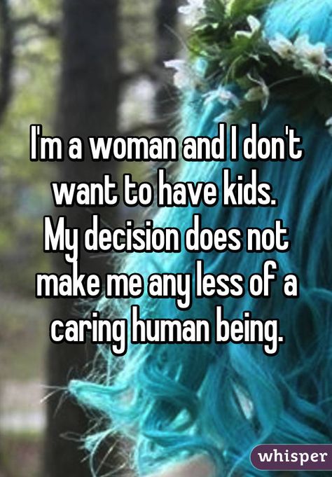 "I'm a woman and I don't want to have kids.  My decision does not make me any less of a caring human being." I Dont Want Kids, Chosen Family, Intersectional Feminism, Relationship Memes, Psychology Facts, Whisper Confessions, New Quotes, Quotes For Kids, Happy Thoughts