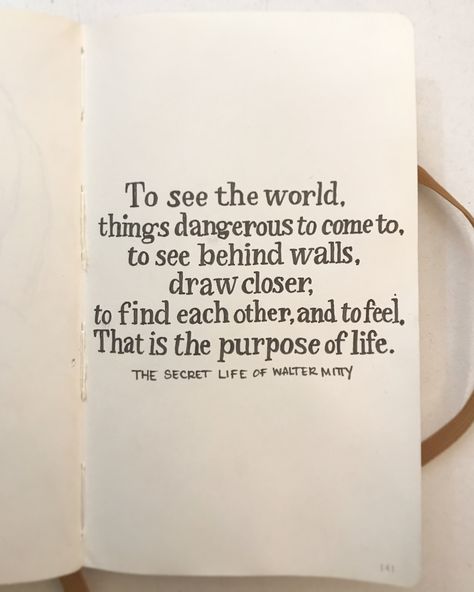 To see the world, things dangerous to come to, to see behind walls, draw closer, to find each other, and to feel. That is the purpose of life. - The Secret Life of Walter Mitty To See The World Things Dangerous, Walter Mitty Tattoo, The Secret Life Of Walter Mitty, Walter Mitty Quotes, Secret Life Of Walter Mitty, Comfort Movie, The Purpose Of Life, Life Of Walter Mitty, Purpose Of Life