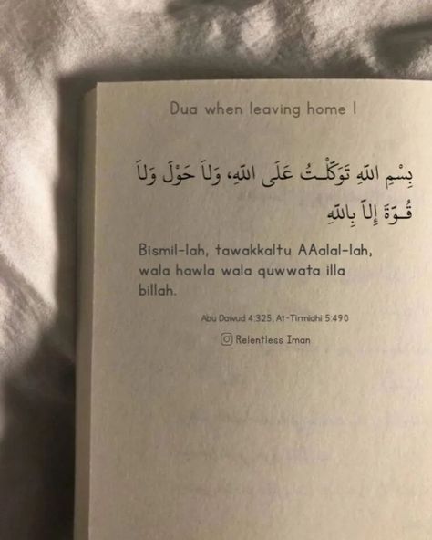 Dua when leaving home Translation: 1. In the name of Allah, I place my trust in Allah, and there is no might nor power except with Allah. 2. O Allah, I take refuge with You lest I should stray or be led astray, or slip or be tripped, or oppress or be oppressed, or behave foolishly or be treated foolishly.’ slip: i.e. to commit a sin unintentionally . . . . . . . . . . . . . . . . . . . . . . . . . . . . . . . #islam , #muslim , #allah , #quran , #islamicquotes , #muslimah , #sunnah ... Trust In Allah, In The Name Of Allah, Oh Allah, Name Of Allah, Leaving Home, Trust Me, Islamic Quotes, Quran, Indonesia