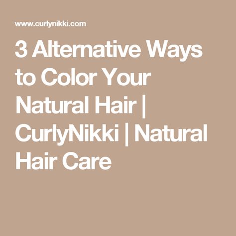 3 Alternative Ways to Color Your Natural Hair | CurlyNikki | Natural Hair Care Oil For High Porosity Hair, Low Porosity Natural Hair, Curly Nikki, High Porosity Hair, Low Porosity, Natural Beauty Care, Hair Porosity, Best Oils, Hair Care Tips