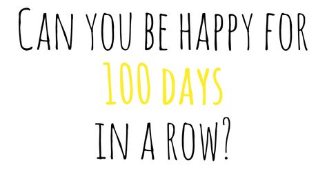 Be Happy for 100 Days in a Row Challenge 100 Happy Days Challenge, Teenage Bucket List, Tips To Be Happy, 100 Happy Days, 100 Day Challenge, Days Challenge, Ways To Be Happier, Can You Be, Happy Days